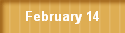 February 14